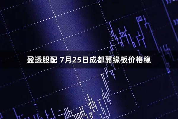 盈透股配 7月25日成都翼缘板价格稳