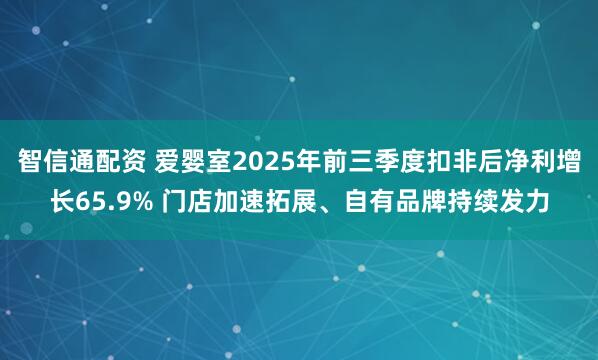 智信通配资 爱婴室2025年前三季度扣非后净利增长65.9% 门店加速拓展、自有品牌持续发力